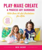 Spielen, basteln, kreieren, ein Handbuch für Prozesskunst: Mit über 40 Kunsteinladungen für Kinder * Kreative Aktivitäten und Projekte, die Selbstvertrauen und Kreativität anregen - Play, Make, Create, a Process-Art Handbook: With Over 40 Art Invitations for Kids * Creative Activities and Projects That Inspire Confidence, Creativi