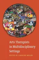 Kunsttherapeuten in multidisziplinären Settings: Zusammenarbeiten für bessere Ergebnisse - Arts Therapists in Multidisciplinary Settings: Working Together for Better Outcomes