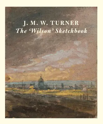 J.M.W. Turner das 'Wilson' Skizzenbuch - J.M.W. Turner the 'Wilson' Sketchbook