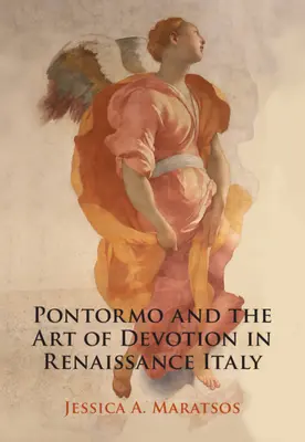 Pontormo und die Kunst der Frömmigkeit im Italien der Renaissance (Maratsos Jessica A. (Pembroke College Cambridge)) - Pontormo and the Art of Devotion in Renaissance Italy (Maratsos Jessica A. (Pembroke College Cambridge))