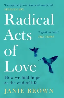 Radikale Taten der Liebe: Wie wir am Ende des Lebens Hoffnung finden - Radical Acts of Love: How We Find Hope at the End of Life
