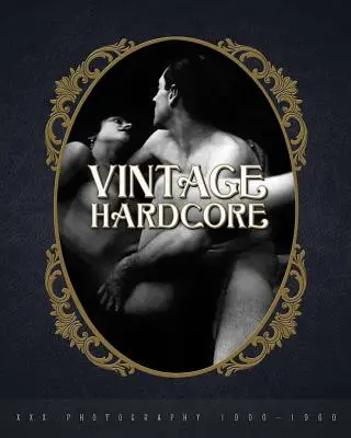 Vintage Hardcore: XXX-Fotografie 1900-1960 - Vintage Hardcore: XXX Photography 1900-1960