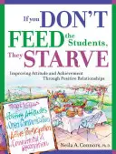 Wenn du die Schüler nicht fütterst, verhungern sie: Verbesserung von Einstellung und Leistung durch positive Beziehungen - If You Don't Feed the Students, They Starve: Improving Attitude and Achievement Through Positive Relationships