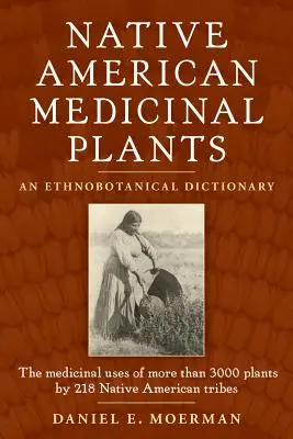 Medizinische Pflanzen der amerikanischen Ureinwohner: Ein ethnobotanisches Wörterbuch - Native American Medicinal Plants: An Ethnobotanical Dictionary