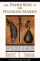 Der Fischerkönig und die handlose Jungfrau: Die verwundete Gefühlsfunktion verstehen - The Fisher King and the Handless Maiden: Understanding the Wounded Feeling Functi