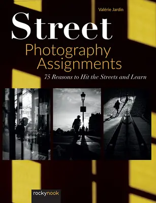 Straßenfotografie-Aufträge: 75 Gründe, auf die Straße zu gehen und zu lernen - Street Photography Assignments: 75 Reasons to Hit the Streets and Learn