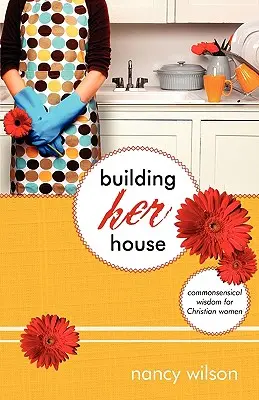 Ihr Haus bauen: Allgemeingültige Weisheit für christliche Frauen - Building Her House: Commonsensical Wisdom for Christian Women