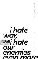 Ich hasse den Krieg, aber ich hasse unsere Feinde noch mehr - I Hate War But I Hate Our Enemies Even More