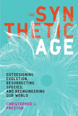 Das Synthetische Zeitalter: Die Überwindung der Evolution, die Wiederbelebung der Arten und die Neugestaltung unserer Welt - The Synthetic Age: Outdesigning Evolution, Resurrecting Species, and Reengineering Our World