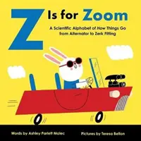 Z steht für Zoom: Ein wissenschaftliches Alphabet der Dinge, von der Lichtmaschine bis zum Dichtungsring - Z Is for Zoom: A Scientific Alphabet of How Things Go, from Alternator to Zerk Fitting