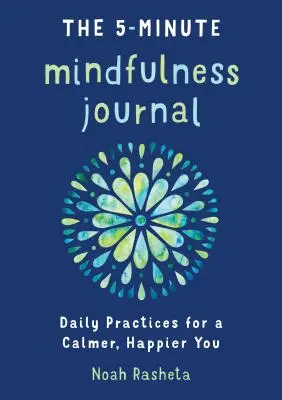 Das 5-Minuten-Achtsamkeits-Tagebuch: Tägliche Praktiken für ein ruhigeres, glücklicheres Ich - The 5-Minute Mindfulness Journal: Daily Practices for a Calmer, Happier You