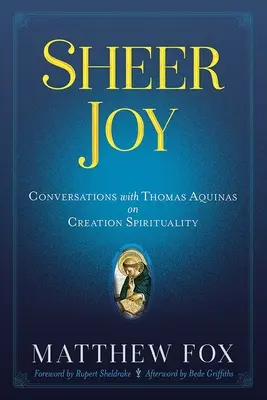 Reine Freude: Gespräche mit Thomas von Aquin über Schöpfungsspiritualität - Sheer Joy: Conversations with Thomas Aquinas on Creation Spirituality