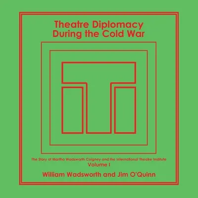 Theaterdiplomatie während des Kalten Krieges: Die Geschichte von Martha Wadsworth Coigney und dem Internationalen Theaterinstitut, erzählt von ihren Freunden und ihrer Familie - Theatre Diplomacy During the Cold War: The Story of Martha Wadsworth Coigney and the International Theatre Institute, as Told by Her Friends and Famil