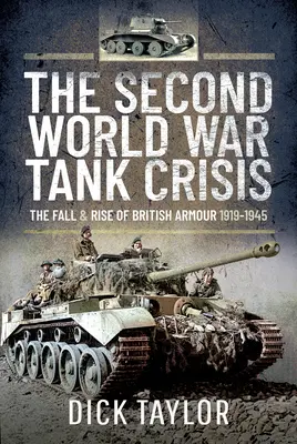 Die Panzerkrise des Zweiten Weltkriegs - Der Fall und Aufstieg der britischen Panzerung, 1919-1945 - Second World War Tank Crisis - The Fall and Rise of British Armour, 1919-1945