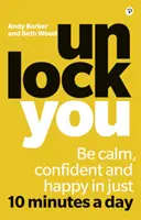 Unlock You - In nur 10 Minuten am Tag ruhig, selbstbewusst und glücklich sein - Unlock You - Be calm, confident and happy in just 10 minutes a day