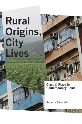 Ursprünge auf dem Land, Leben in der Stadt: Klasse und Ort im zeitgenössischen China - Rural Origins, City Lives: Class and Place in Contemporary China