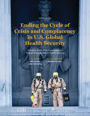 Beendigung des Kreislaufs von Krise und Selbstzufriedenheit in der globalen Gesundheitssicherheit der USA: Ein Bericht der CSIS-Kommission zur Stärkung von Amerikas Gesundheitssicherheit - Ending the Cycle of Crisis and Complacency in U.S. Global Health Security: A Report of the CSIS Commission on Strengthening America's Health Security