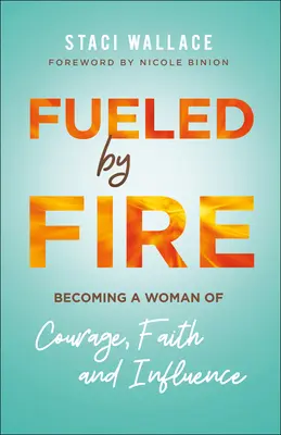 Fueled by Fire: Eine Frau mit Mut, Glaube und Einfluss werden - Fueled by Fire: Becoming a Woman of Courage, Faith and Influence