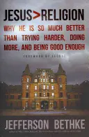 Jesus > Religion: Warum er so viel besser ist, als sich anzustrengen, mehr zu tun und gut genug zu sein - Jesus > Religion: Why He Is So Much Better Than Trying Harder, Doing More, and Being Good Enough