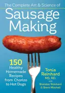 Die ganze Kunst und Wissenschaft der Wurstherstellung: 150 gesunde hausgemachte Rezepte von Chorizo bis Hot Dogs - The Complete Art and Science of Sausage Making: 150 Healthy Homemade Recipes from Chorizo to Hot Dogs