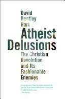 Atheistische Wahnvorstellungen: Die christliche Revolution und ihre modischen Feinde - Atheist Delusions: The Christian Revolution and Its Fashionable Enemies