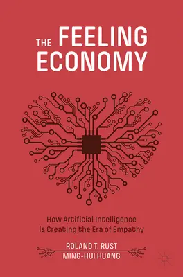 Die Gefühlsökonomie: Wie künstliche Intelligenz das Zeitalter der Empathie schafft - The Feeling Economy: How Artificial Intelligence Is Creating the Era of Empathy