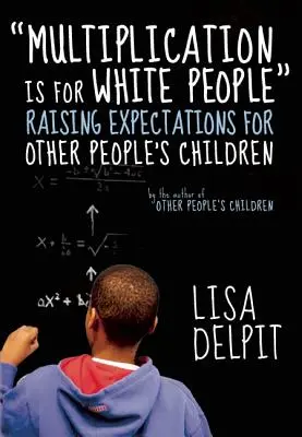 Multiplikation ist für weiße Menschen: Erwartungen an die Kinder anderer Leute wecken - Multiplication Is for White People: Raising Expectations for Other People's Children