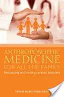 Anthroposophische Medizin für die ganze Familie: Erkennen und Behandeln der häufigsten Störungen - Anthroposophic Medicine for All the Family: Recognizing and Treating the Most Common Disorders
