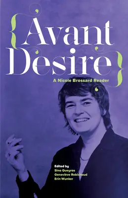 Avant Desire: Ein Nicole Brossard-Lesebuch: Ein Nicole Brossard-Lesebuch - Avant Desire: A Nicole Brossard Reader: A Nicole Brossard Reader