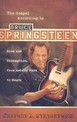 Das Evangelium nach Bruce Springsteen: Rock und Erlösung, von Asbury Park bis Magic - The Gospel According to Bruce Springsteen: Rock and Redemption, from Asbury Park to Magic