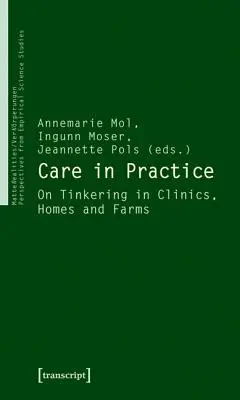 Pflege in der Praxis: Über das Tüfteln in Kliniken, Heimen und Bauernhöfen - Care in Practice: On Tinkering in Clinics, Homes and Farms