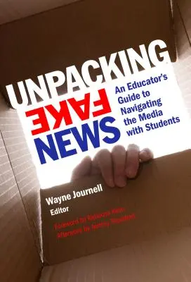 Fake News auspacken: Ein Leitfaden für Pädagogen zum Umgang mit den Medien mit Schülern - Unpacking Fake News: An Educator's Guide to Navigating the Media with Students