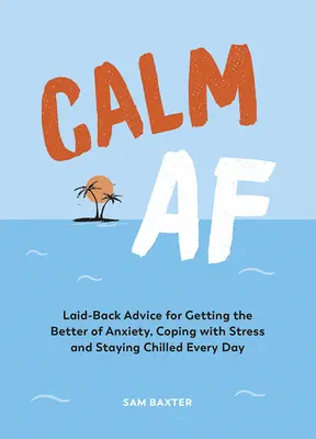 Calm AF: Entspannte Ratschläge, um Ängste zu überwinden, mit Stress umzugehen und jeden Tag entspannt zu bleiben - Calm AF: Laid-Back Advice for Getting the Better of Anxiety, Coping with Stress and Staying Chilled Every Day