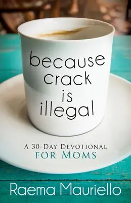 Weil Crack Illegal ist: Eine 30-tägige Andacht für Mütter - Because Crack Is Illegal: A 30-Day Devotional for Moms