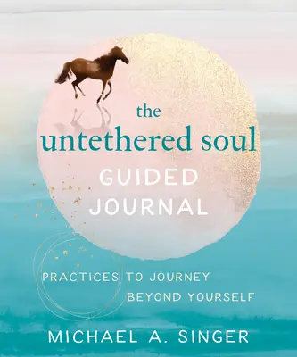 Das geführte Tagebuch der ungebundenen Seele: Praktiken für eine Reise über sich selbst hinaus - The Untethered Soul Guided Journal: Practices to Journey Beyond Yourself