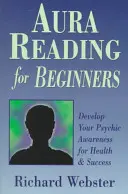 Aura-Lesen für Anfänger: Entwickeln Sie Ihr übersinnliches Bewusstsein für Gesundheit und Erfolg - Aura Reading for Beginners: Develop Your Psychic Awareness for Health & Success