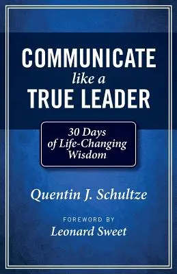 Kommunizieren Sie wie ein wahrer Leiter: 30 Tage mit lebensverändernder Weisheit - Communicate Like a True Leader: 30 Days of Life-Changing Wisdom