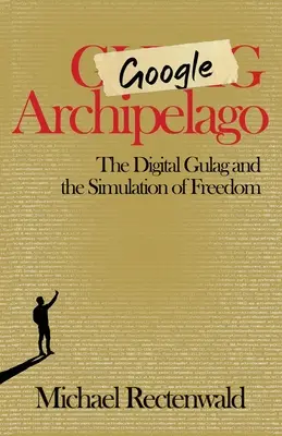 Google Archipel: Der digitale Gulag und die Simulation von Freiheit - Google Archipelago: The Digital Gulag and the Simulation of Freedom