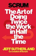 Scrum - Die Kunst, die doppelte Arbeit in der Hälfte der Zeit zu erledigen - Scrum - The Art of Doing Twice the Work in Half the Time