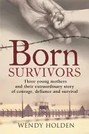 Born Survivors - Die unglaubliche wahre Geschichte von drei schwangeren Müttern und ihrem Mut und ihrer Entschlossenheit, in den Konzentrationslagern zu überleben - Born Survivors - The incredible true story of three pregnant mothers and their courage and determination to survive in the concentration camps