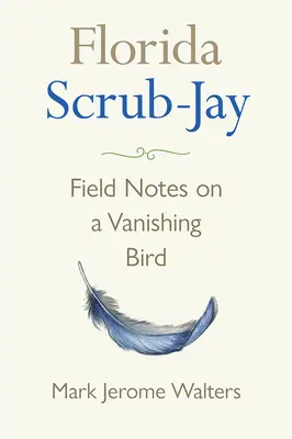 Florida Scrub-Jay: Feldnotizen über einen aussterbenden Vogel - Florida Scrub-Jay: Field Notes on a Vanishing Bird