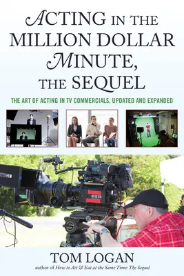 Schauspielern in der Million Dollar Minute, die Fortsetzung: Die Kunst des Schauspielens in TV-Werbespots, aktualisiert und erweitert - Acting in the Million Dollar Minute, the Sequel: The Art of Acting in TV Commercials, Updated and Expanded