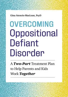 Überwindung der Oppositionellen Trotzstörung: Ein zweiteiliger Behandlungsplan, der Eltern und Kindern hilft, zusammenzuarbeiten - Overcoming Oppositional Defiant Disorder: A Two-Part Treatment Plan to Help Parents and Kids Work Together