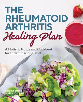 Der Plan zur Heilung der rheumatoiden Arthritis: Ein ganzheitlicher Leitfaden und ein Kochbuch zur Linderung von Entzündungen - The Rheumatoid Arthritis Healing Plan: A Holistic Guide and Cookbook for Inflammation Relief