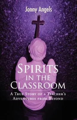 Geister im Klassenzimmer - Eine wahre Geschichte über die Abenteuer eines Lehrers aus dem Jenseits - Spirits In The Classroom - A True Story Of A Teacher's Adventures From Beyond