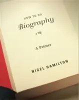 Wie man eine Biographie schreibt: Eine Fibel - How to Do Biography: A Primer