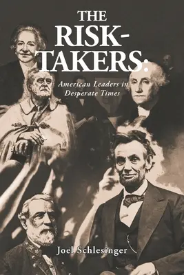 Die Risikofreudigen: Amerikanische Führungspersönlichkeiten in verzweifelten Zeiten - The Risk-Takers: American Leaders in Desperate Times