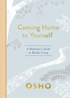 Zu sich selbst zurückkehren: Der Leitfaden eines Meditierenden für ein glückliches Leben - Coming Home to Yourself: A Meditator's Guide to Blissful Living