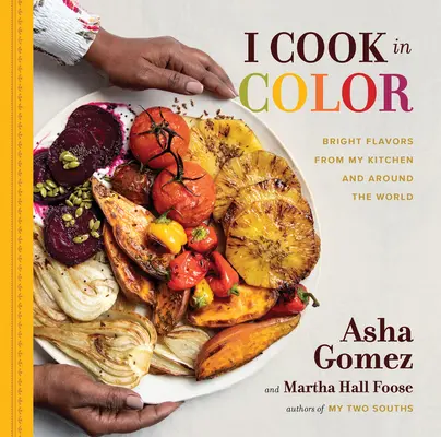 Ich koche in Farbe: Leuchtende Aromen aus meiner Küche und der ganzen Welt - I Cook in Color: Bright Flavors from My Kitchen and Around the World