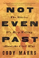 Nicht einmal Vergangenheit: Die Geschichten, die wir immer wieder über den Bürgerkrieg erzählen - Not Even Past: The Stories We Keep Telling about the Civil War